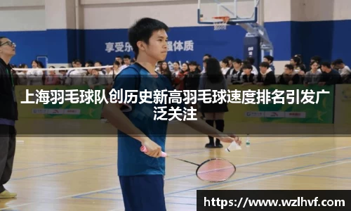 上海羽毛球队创历史新高羽毛球速度排名引发广泛关注