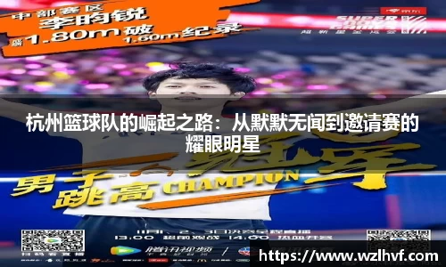 杭州篮球队的崛起之路：从默默无闻到邀请赛的耀眼明星