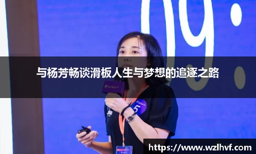 与杨芳畅谈滑板人生与梦想的追逐之路