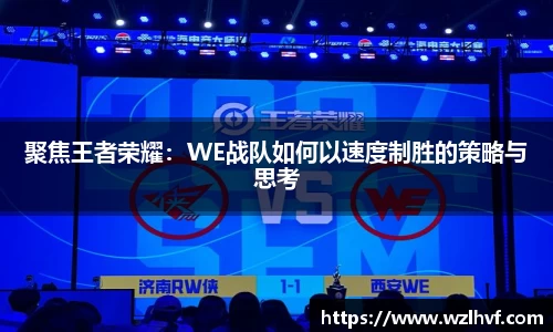 聚焦王者荣耀：WE战队如何以速度制胜的策略与思考