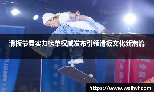滑板节奏实力榜单权威发布引领滑板文化新潮流