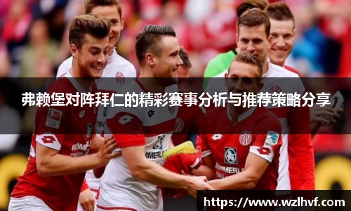 弗赖堡对阵拜仁的精彩赛事分析与推荐策略分享