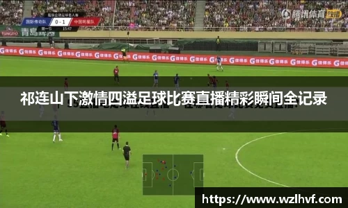 祁连山下激情四溢足球比赛直播精彩瞬间全记录