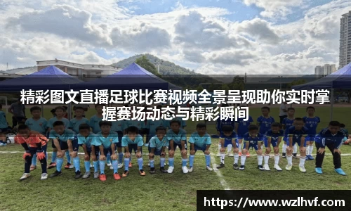 精彩图文直播足球比赛视频全景呈现助你实时掌握赛场动态与精彩瞬间