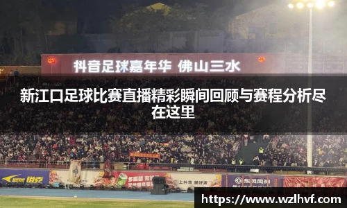 新江口足球比赛直播精彩瞬间回顾与赛程分析尽在这里