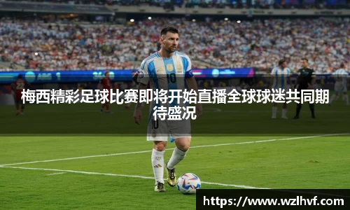 梅西精彩足球比赛即将开始直播全球球迷共同期待盛况