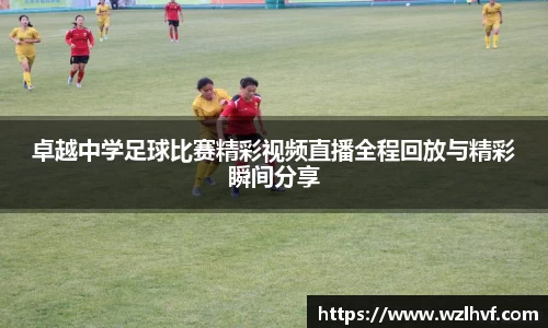 卓越中学足球比赛精彩视频直播全程回放与精彩瞬间分享