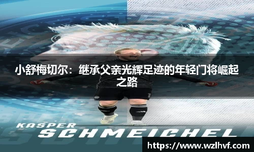 小舒梅切尔：继承父亲光辉足迹的年轻门将崛起之路