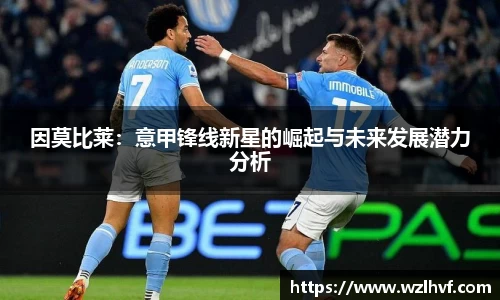 因莫比莱：意甲锋线新星的崛起与未来发展潜力分析