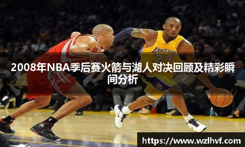 2008年NBA季后赛火箭与湖人对决回顾及精彩瞬间分析