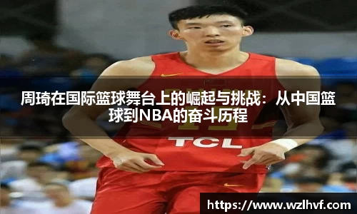周琦在国际篮球舞台上的崛起与挑战：从中国篮球到NBA的奋斗历程