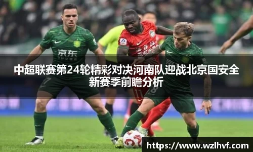 中超联赛第24轮精彩对决河南队迎战北京国安全新赛季前瞻分析